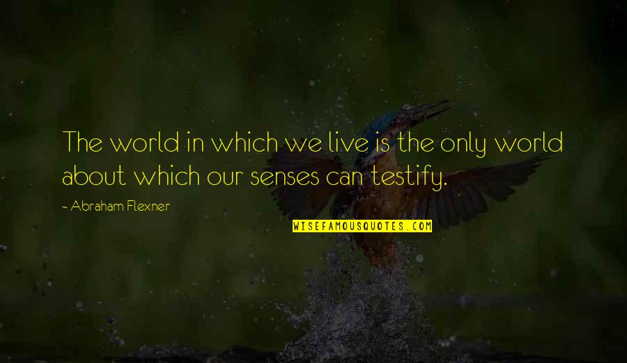 6 Senses Quotes By Abraham Flexner: The world in which we live is the