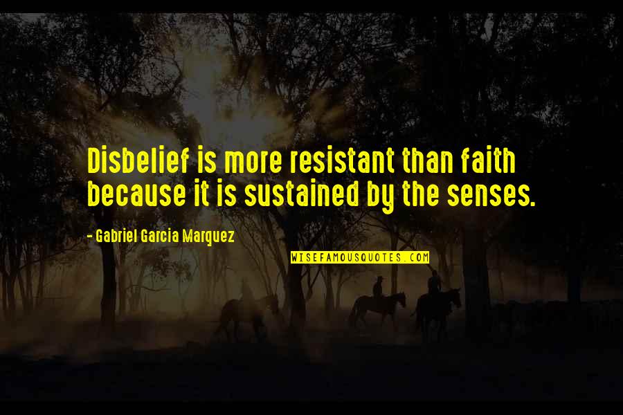 6 Senses Quotes By Gabriel Garcia Marquez: Disbelief is more resistant than faith because it