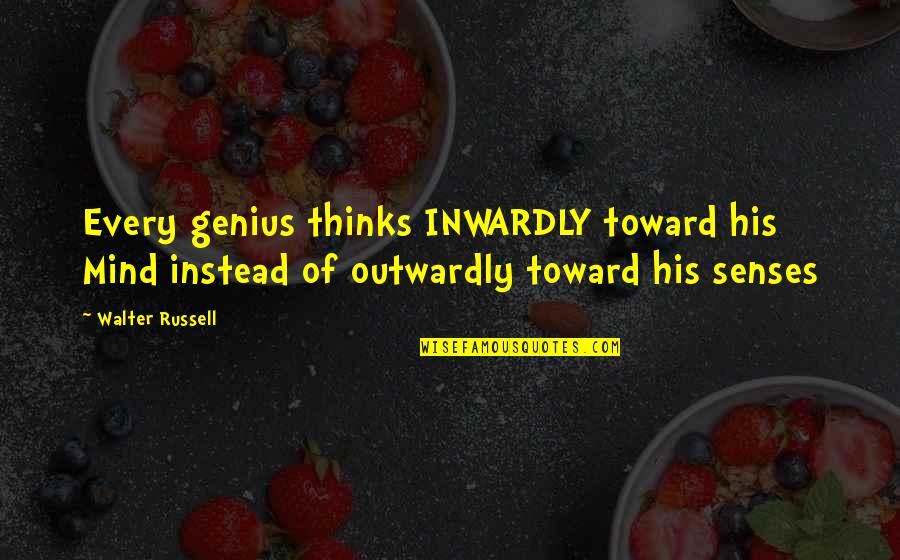 6 Senses Quotes By Walter Russell: Every genius thinks INWARDLY toward his Mind instead