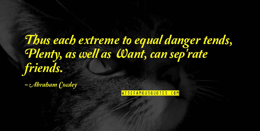 6 Sep Quotes By Abraham Cowley: Thus each extreme to equal danger tends, Plenty,