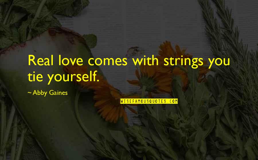 6 Strings Quotes By Abby Gaines: Real love comes with strings you tie yourself.