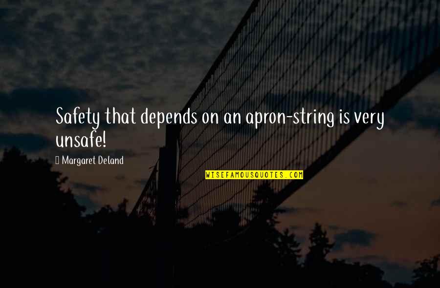 6 Strings Quotes By Margaret Deland: Safety that depends on an apron-string is very