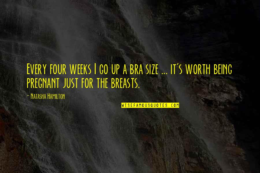 6 Weeks Pregnant Quotes By Natasha Hamilton: Every four weeks I go up a bra