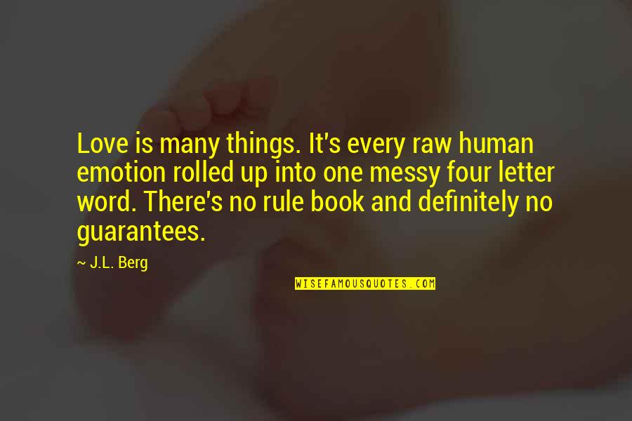 6 Word Book Quotes By J.L. Berg: Love is many things. It's every raw human