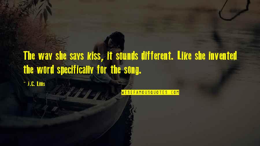 6 Word Song Quotes By J.C. Lillis: The way she says kiss, it sounds different. 6 Word Song Quotes By J.C. Lillis: The way she says kiss, it sounds different.
