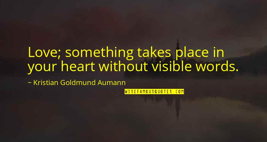 6 Words Love Quotes By Kristian Goldmund Aumann: Love; something takes place in your heart without