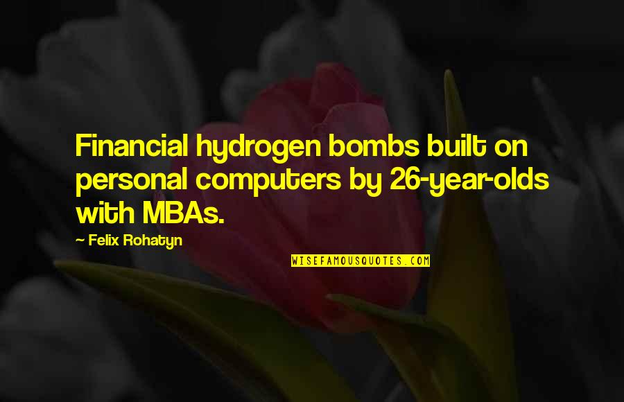 6 Year Olds Quotes By Felix Rohatyn: Financial hydrogen bombs built on personal computers by