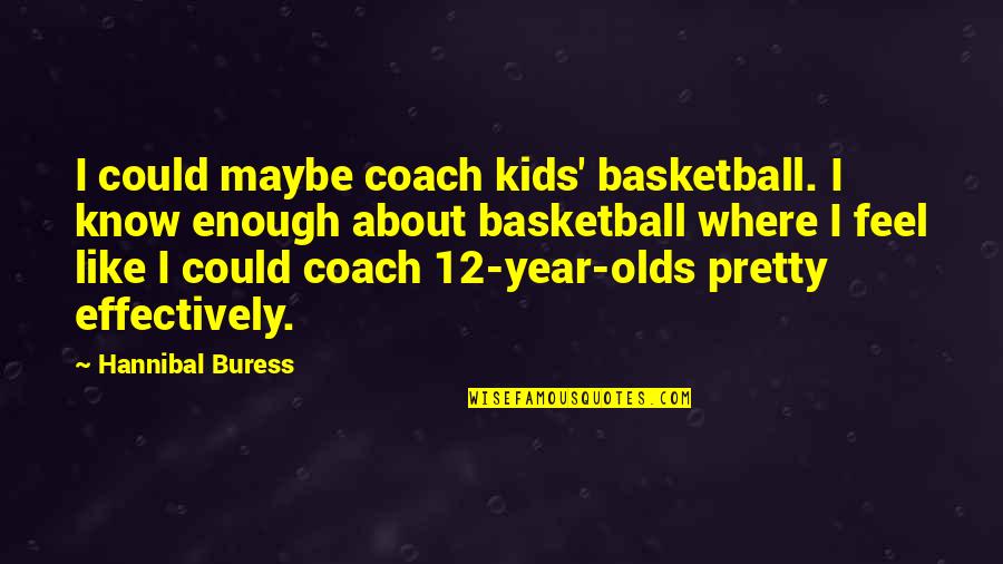 6 Year Olds Quotes By Hannibal Buress: I could maybe coach kids' basketball. I know