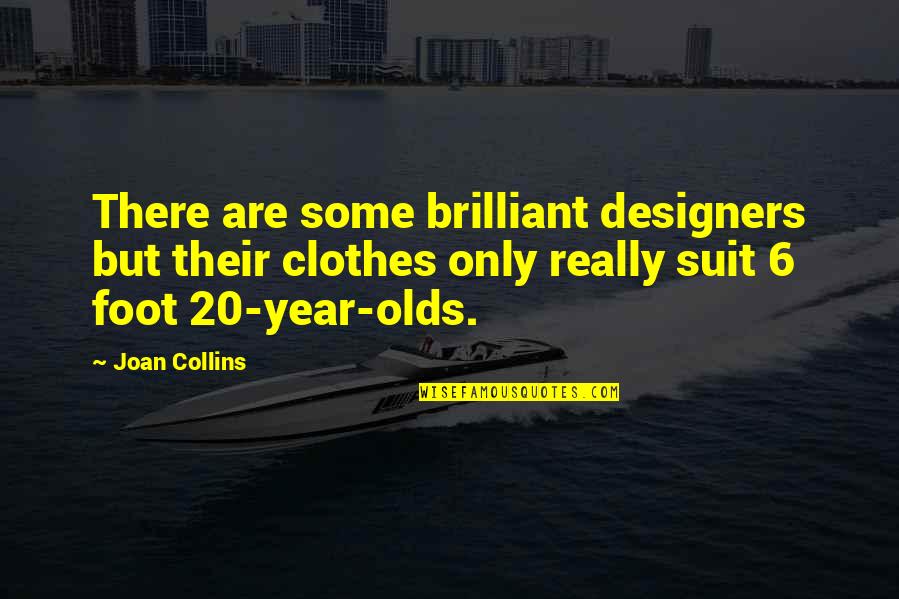 6 Year Olds Quotes By Joan Collins: There are some brilliant designers but their clothes