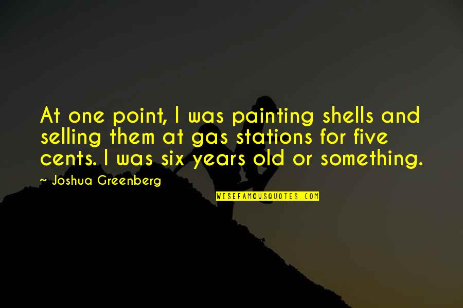 6 Year Olds Quotes By Joshua Greenberg: At one point, I was painting shells and