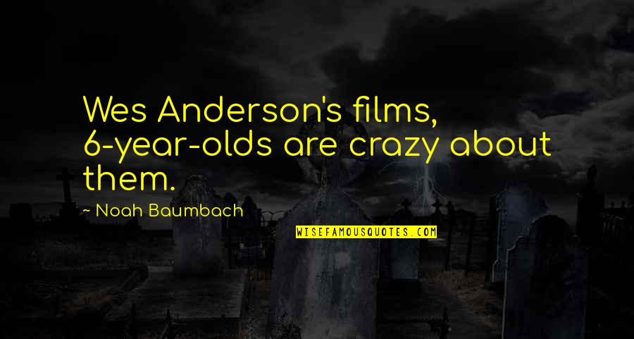 6 Year Olds Quotes By Noah Baumbach: Wes Anderson's films, 6-year-olds are crazy about them.