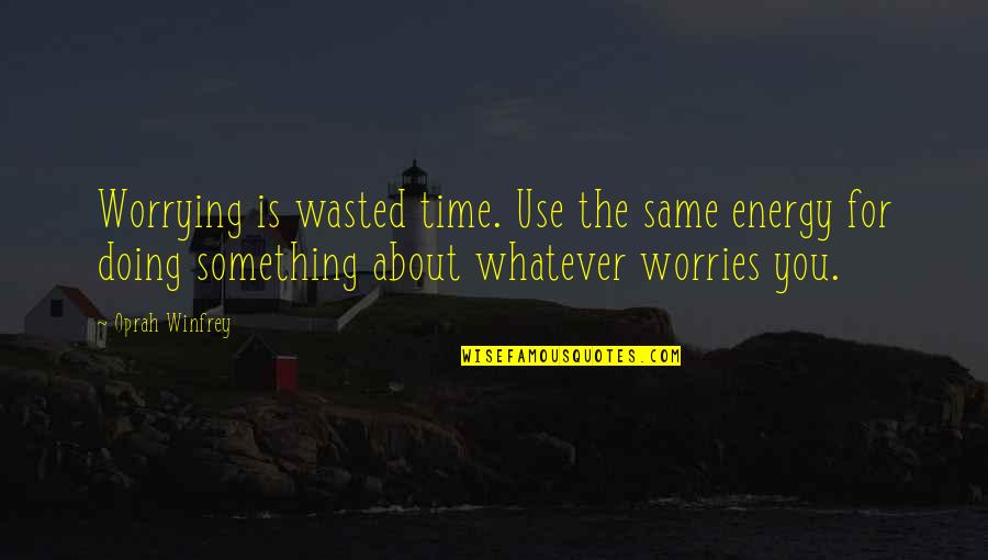 6 Years Of Friendship And Still Counting Quotes By Oprah Winfrey: Worrying is wasted time. Use the same energy