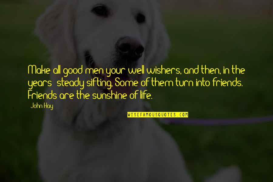 6 Years Of Friendship Quotes By John Hay: Make all good men your well-wishers, and then,