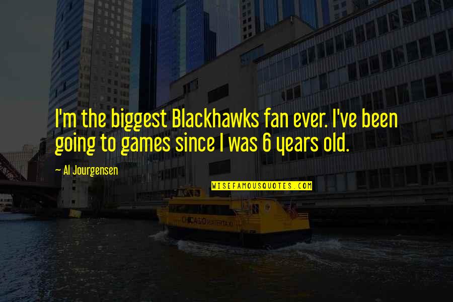 6 Years Old Quotes By Al Jourgensen: I'm the biggest Blackhawks fan ever. I've been