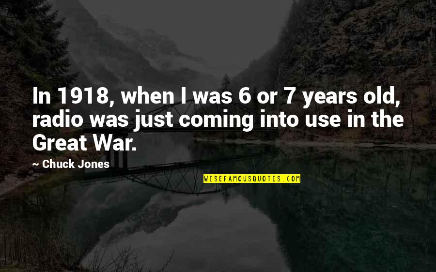 6 Years Old Quotes By Chuck Jones: In 1918, when I was 6 or 7