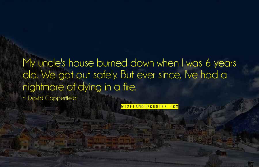 6 Years Old Quotes By David Copperfield: My uncle's house burned down when I was 6 Years Old Quotes By David Copperfield: My uncle's house burned down when I was