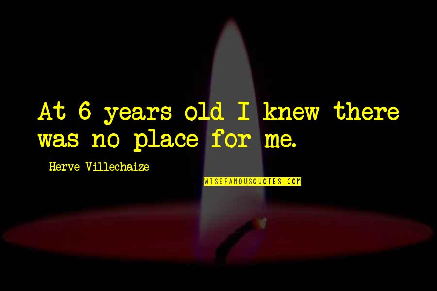 6 Years Old Quotes By Herve Villechaize: At 6 years old I knew there was 6 Years Old Quotes By Herve Villechaize: At 6 years old I knew there was