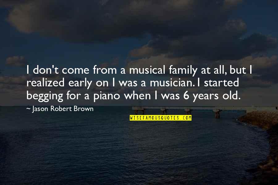 6 Years Old Quotes By Jason Robert Brown: I don't come from a musical family at
