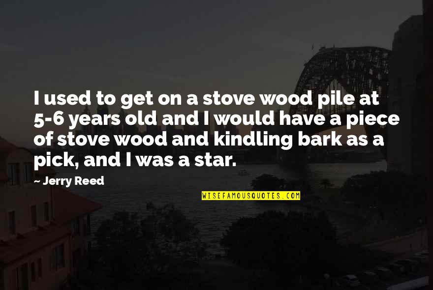 6 Years Old Quotes By Jerry Reed: I used to get on a stove wood 6 Years Old Quotes By Jerry Reed: I used to get on a stove wood