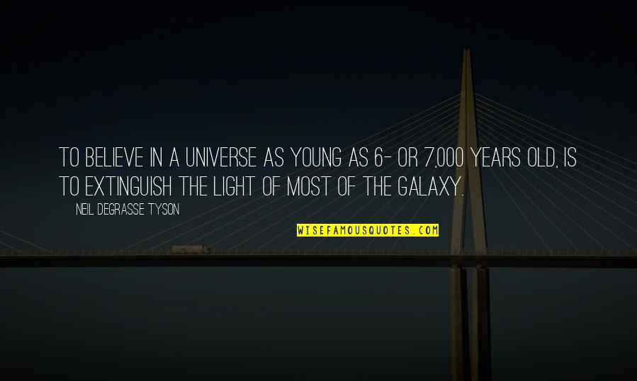 6 Years Old Quotes By Neil DeGrasse Tyson: To believe in a universe as young as 6 Years Old Quotes By Neil DeGrasse Tyson: To believe in a universe as young as