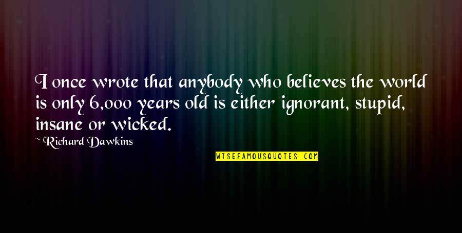 6 Years Old Quotes By Richard Dawkins: I once wrote that anybody who believes the