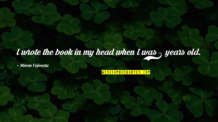 6 Years Old Quotes By Steven Cojocaru: I wrote the book in my head when 6 Years Old Quotes By Steven Cojocaru: I wrote the book in my head when