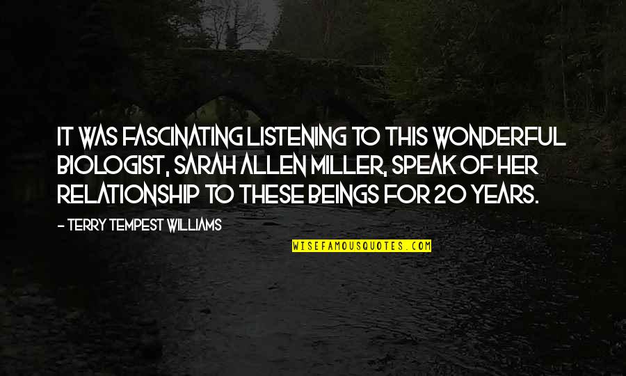 6 Years Relationship Quotes By Terry Tempest Williams: It was fascinating listening to this wonderful biologist,