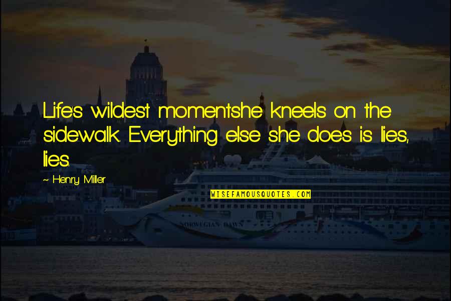60 Ans Quotes By Henry Miller: Life's wildest momentshe kneels on the sidewalk. Everything