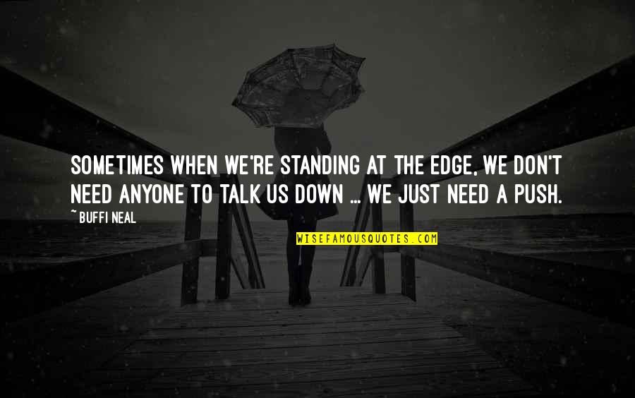 60 Is The New 50 Quotes By Buffi Neal: Sometimes when we're standing at the edge, we 60 Is The New 50 Quotes By Buffi Neal: Sometimes when we're standing at the edge, we