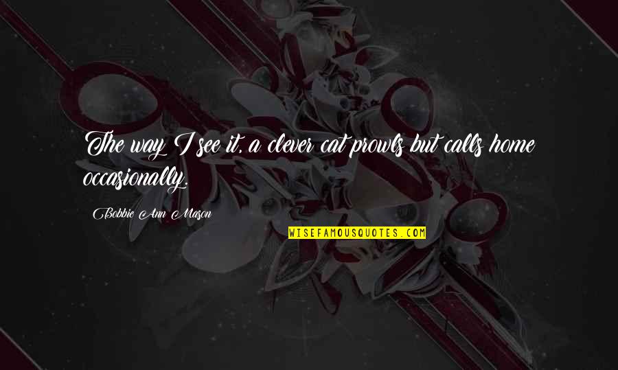 60 Selected Best Famous Quotes By Bobbie Ann Mason: The way I see it, a clever cat 60 Selected Best Famous Quotes By Bobbie Ann Mason: The way I see it, a clever cat