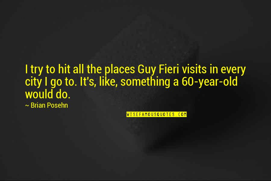 60 Year Old Quotes By Brian Posehn: I try to hit all the places Guy