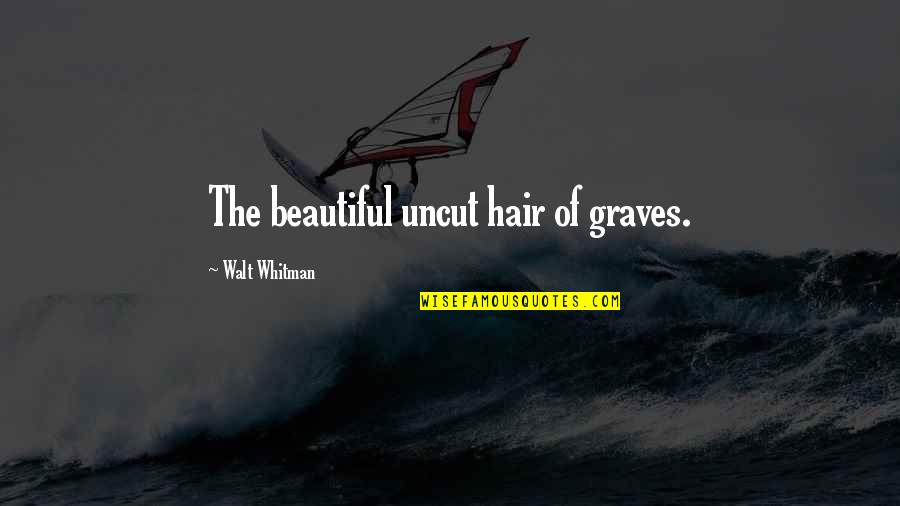 600 Inspirational Quotes By Walt Whitman: The beautiful uncut hair of graves.