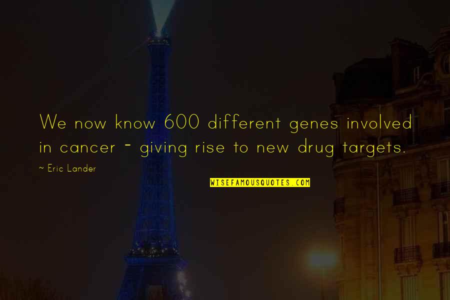600 Quotes By Eric Lander: We now know 600 different genes involved in
