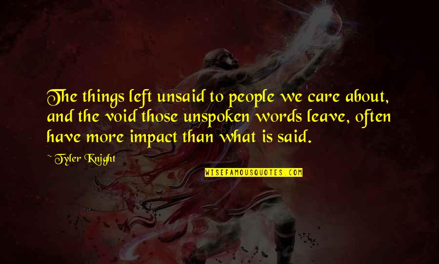 60000 Famous Quotes By Tyler Knight: The things left unsaid to people we care