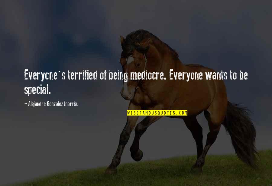 601 Area Quotes By Alejandro Gonzalez Inarritu: Everyone's terrified of being mediocre. Everyone wants to 601 Area Quotes By Alejandro Gonzalez Inarritu: Everyone's terrified of being mediocre. Everyone wants to