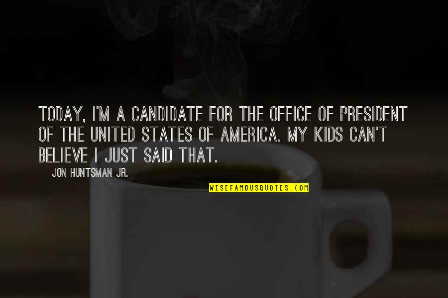 6037835131 Quotes By Jon Huntsman Jr.: Today, I'm a candidate for the office of
