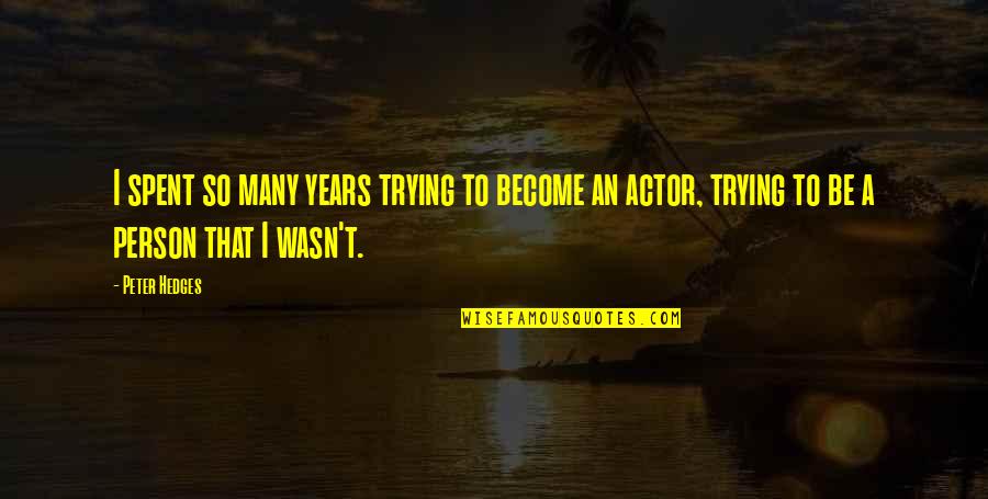 6037835131 Quotes By Peter Hedges: I spent so many years trying to become