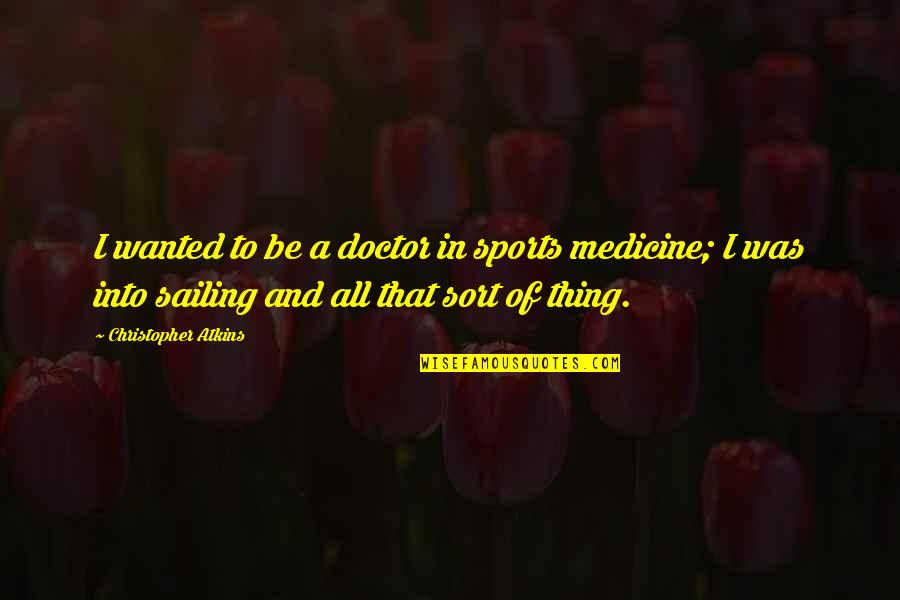 60462 Quotes By Christopher Atkins: I wanted to be a doctor in sports 60462 Quotes By Christopher Atkins: I wanted to be a doctor in sports