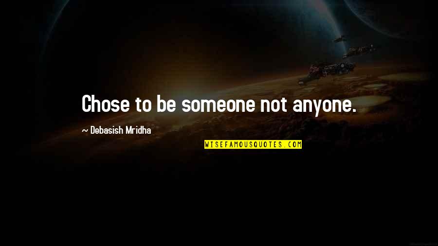 60462 Quotes By Debasish Mridha: Chose to be someone not anyone. 60462 Quotes By Debasish Mridha: Chose to be someone not anyone.