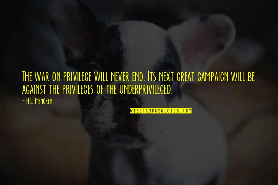 606 Trail Quotes By H.L. Mencken: The war on privilege will never end. Its