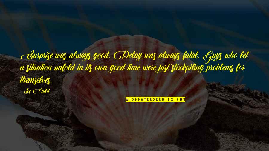606 Trail Quotes By Lee Child: Surprise was always good. Delay was always fatal. 606 Trail Quotes By Lee Child: Surprise was always good. Delay was always fatal.