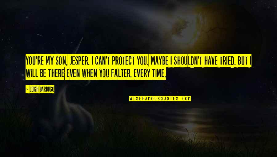 60616 Quotes By Leigh Bardugo: You're my son, Jesper. I can't protect you.