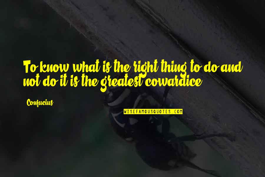 60634 Quotes By Confucius: To know what is the right thing to