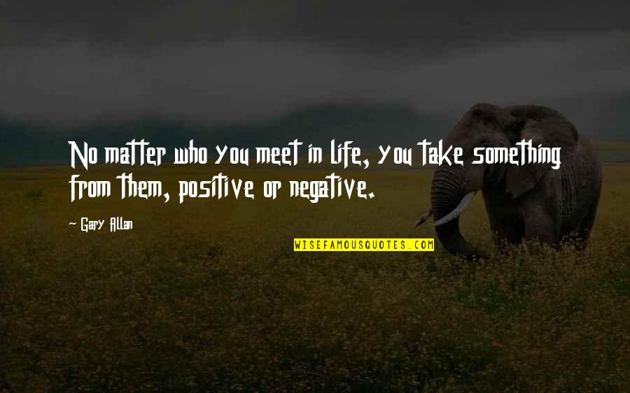 60638 Quotes By Gary Allan: No matter who you meet in life, you