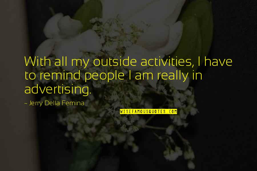 60647 Quotes By Jerry Della Femina: With all my outside activities, I have to 60647 Quotes By Jerry Della Femina: With all my outside activities, I have to