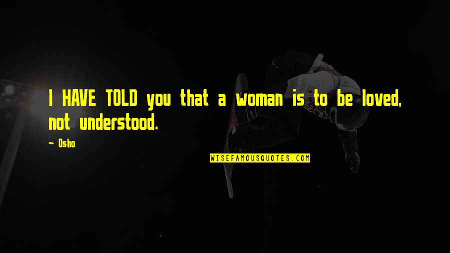 60647 Quotes By Osho: I HAVE TOLD you that a woman is