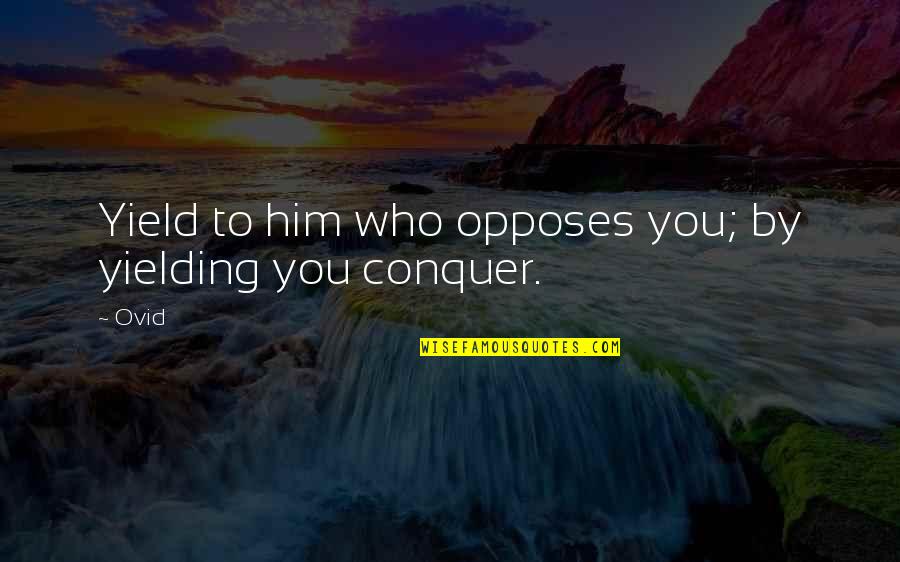 60kg Quotes By Ovid: Yield to him who opposes you; by yielding