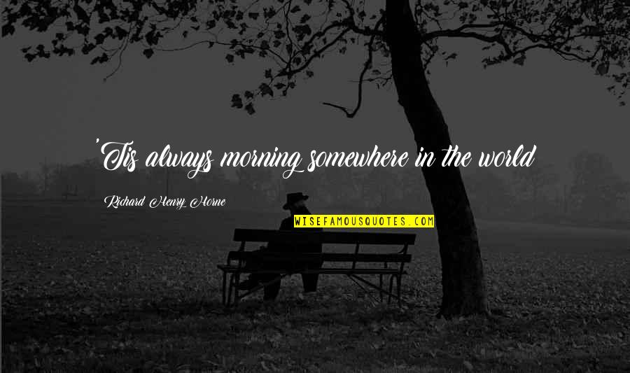 60s Fashion Quotes By Richard Henry Horne: 'Tis always morning somewhere in the world
