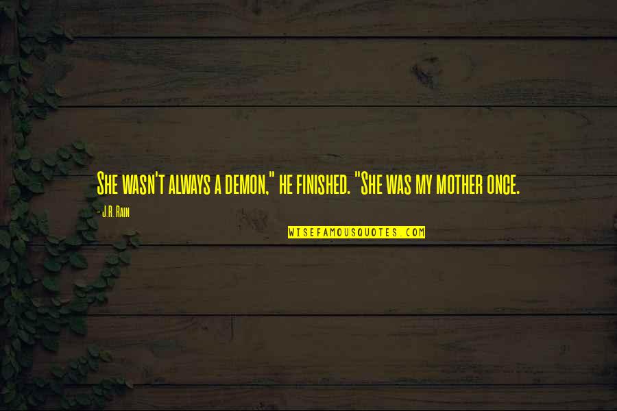 60th Birthday Book Quotes By J.R. Rain: She wasn't always a demon," he finished. "She