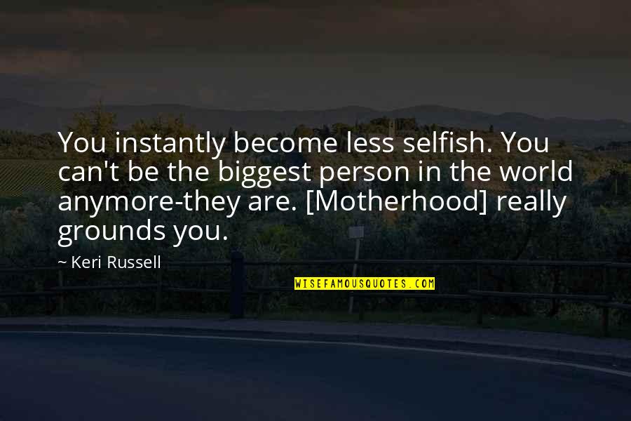 60th Birthday Book Quotes By Keri Russell: You instantly become less selfish. You can't be 60th Birthday Book Quotes By Keri Russell: You instantly become less selfish. You can't be